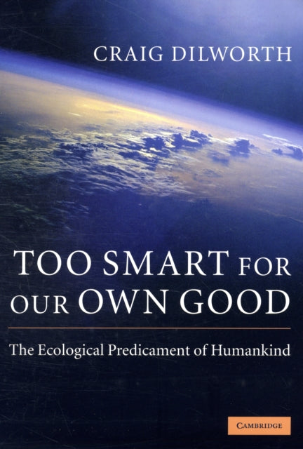 Book cover of: Too Smart for our Own Good. By: Craig Dilworth