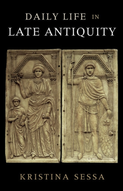 Book cover of: Daily Life in Late Antiquity. By: Kristina Sessa