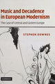 Book cover of: Music and Decadence in European Modernism. By: Stephen C. Downes