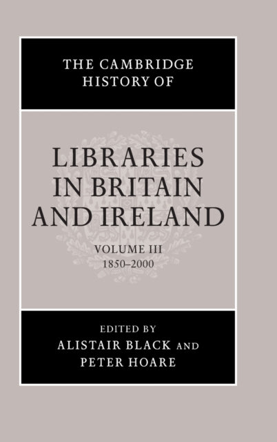 The Cambridge History of Libraries in Britain and Ireland: Volume 3, 1850–2000