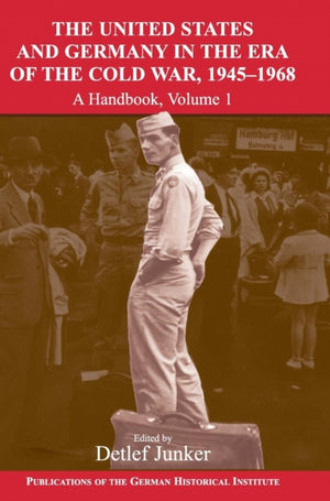 The United States and Germany in the Era of the Cold War, 1945–1990