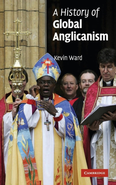 Book cover of: History of Global Anglicanism. By: Kevin Ward