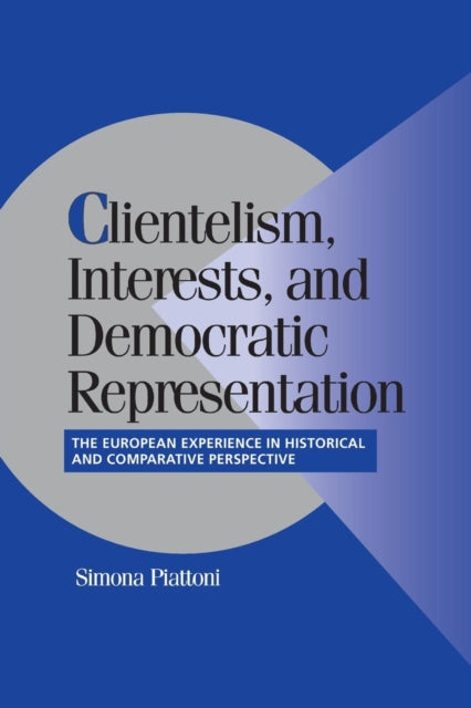 Book cover of: Clientelism, Interests, and Democratic Representation. By: Simona Piattoni