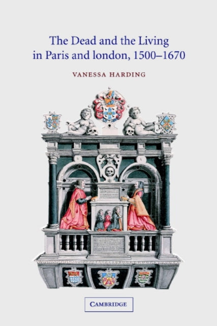 Book cover of: Dead and the Living in Paris and London, 1500–1670. By: Vanessa Harding