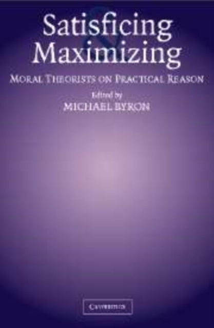 Book cover of: Satisficing and Maximizing. By: Michael Byron