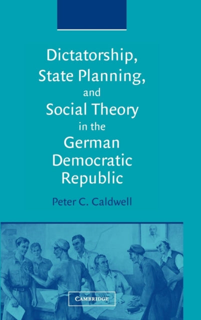 Book cover of: Dictatorship, State Planning, and Social Theory in the German Democratic Republic. By: Peter C. Caldwell