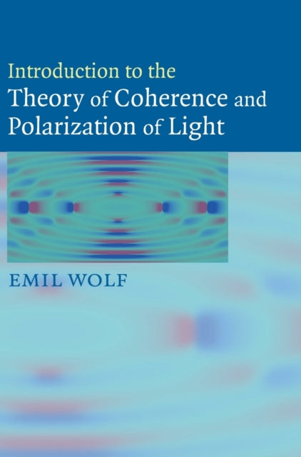 Book cover of: Introduction to the Theory of Coherence and Polarization of Light. By: Emil Wolf