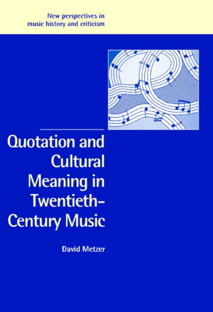 Book cover of: Quotation and Cultural Meaning in Twentieth-Century Music. By: David Metzer