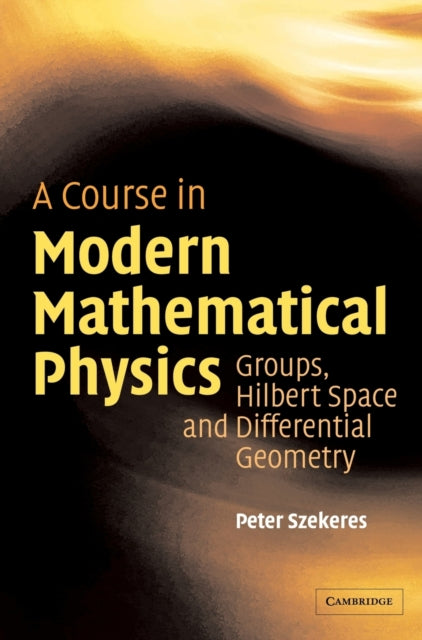 Book cover of: Course in Modern Mathematical Physics. By: Peter Szekeres