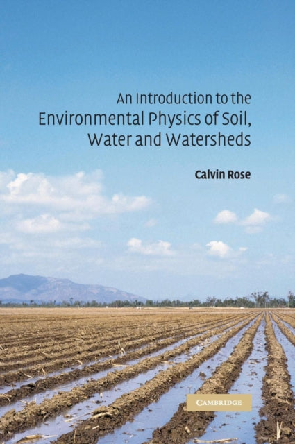 Book cover of: Introduction to the Environmental Physics of Soil, Water and Watersheds. By: Calvin W. Rose