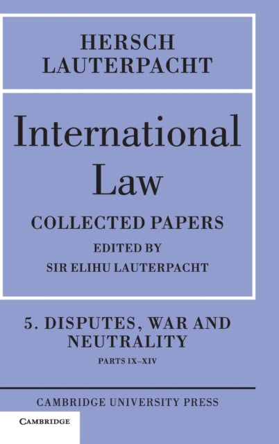 Book cover of: International Law: Volume 5 , Disputes, War and Neutrality, Parts IX-XIV. By: Hersch Lauterpacht