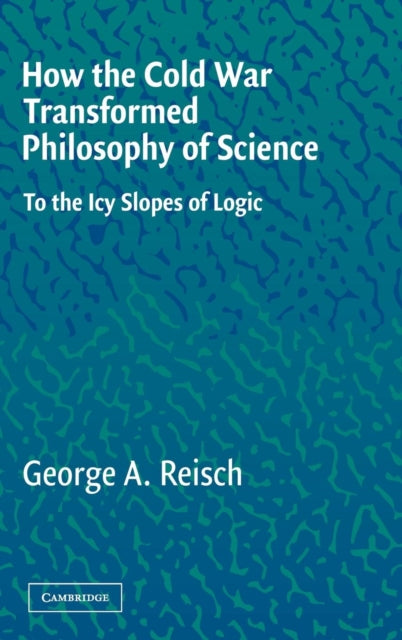 Book cover of: How the Cold War Transformed Philosophy of Science. By: George A. Reisch