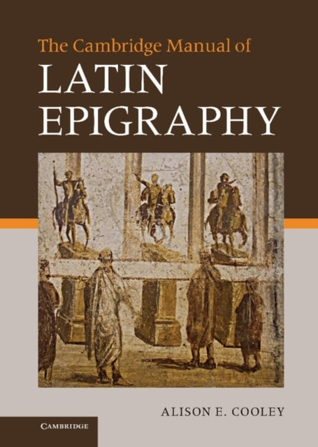 Book cover of: Cambridge Manual of Latin Epigraphy. By: Alison Cooley