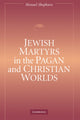 Book cover of: Jewish Martyrs in the Pagan and Christian Worlds. By: Shmuel Shepkaru