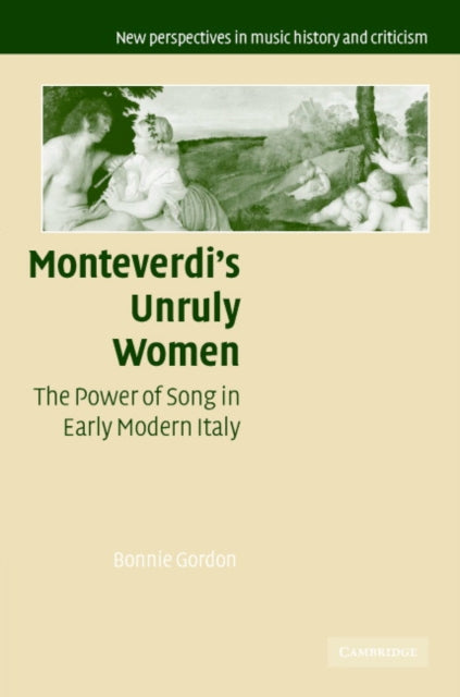 Book cover of: Monteverdi's Unruly Women. By: Bonnie Gordon
