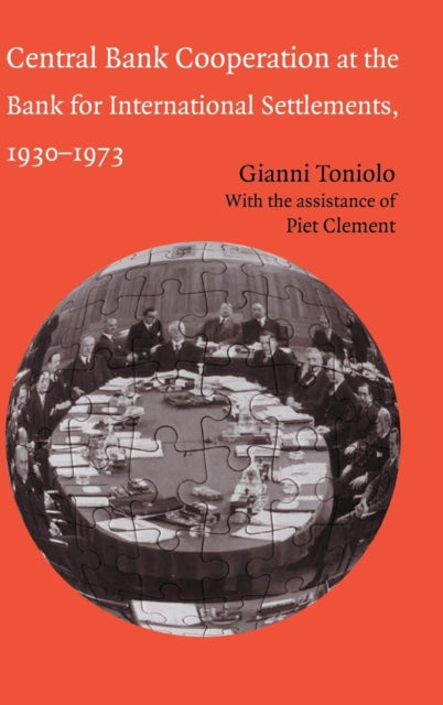 Book cover of: Central Bank Cooperation at the Bank for International Settlements, 1930–1973. By: Gianni Toniolo