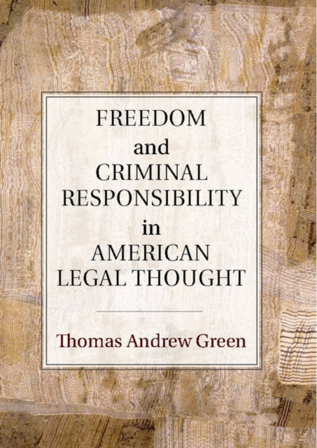 Book cover of: Freedom and Criminal Responsibility in American Legal Thought. By: Thomas Andrew Green