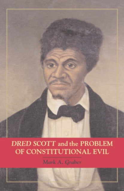 Book cover of: Dred Scott and the Problem of Constitutional Evil. By: Mark A. Graber