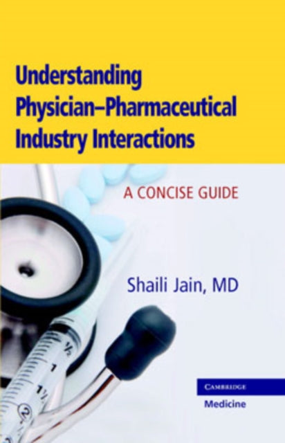 Book cover of: Understanding Physician-Pharmaceutical Industry Interactions. By: Shaili Jain
