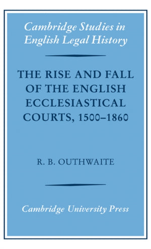 The Rise and Fall of the English Ecclesiastical Courts, 1500–1860