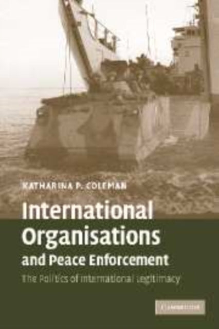 Book cover of: International Organisations and Peace Enforcement. By: Katharina P. Coleman