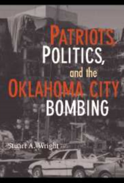 Book cover of: Patriots, Politics, and the Oklahoma City Bombing. By: Stuart A. Wright