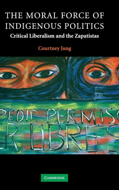 Book cover of: Moral Force of Indigenous Politics. By: Courtney Jung