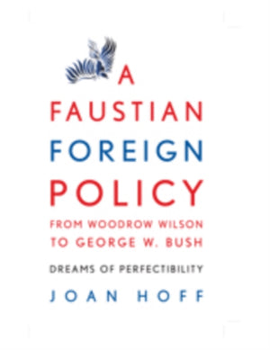 A Faustian Foreign Policy from Woodrow Wilson to George W. Bush