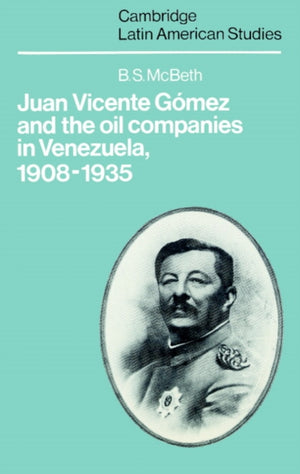 Juan Vicente Gomez and the Oil Companies in Venezuela, 1908–1935