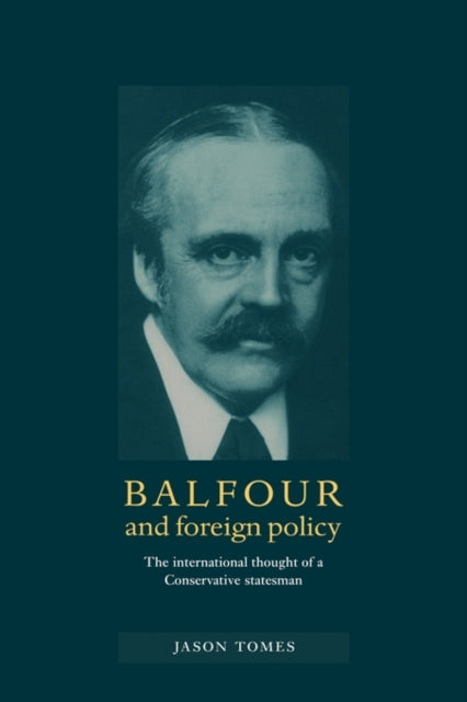 Book cover of: Balfour and Foreign Policy. By: Jason Tomes