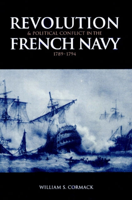 Book cover of: Revolution and Political Conflict in the French Navy 1789–1794. By: William S. Cormack