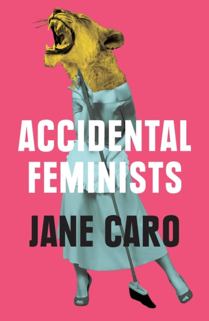 Book cover of: Accidental Feminists. By: Jane Caro
