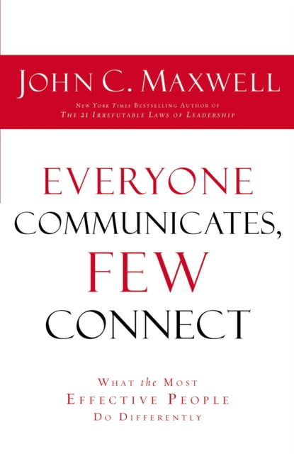 Everyone Communicates Few Connect, What the Most Effective People Do Differently 9780529116062 John C Maxwell