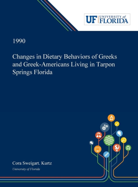 Book cover of: Changes in Dietary Behaviors of Greeks and Greek-Americans Living in Tarpon Springs Florida. By: Cora Kurtz