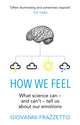 Book cover of: How We Feel. By: Giovanni Frazzetto