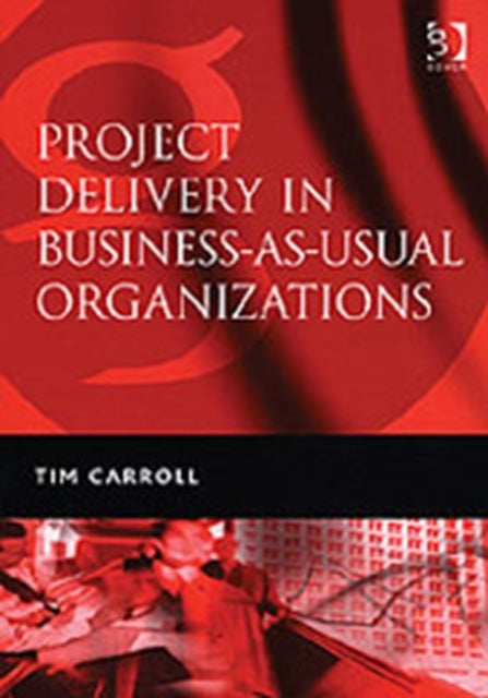 Book cover of: Project Delivery in Business-as-Usual Organizations. By: Tim Carroll