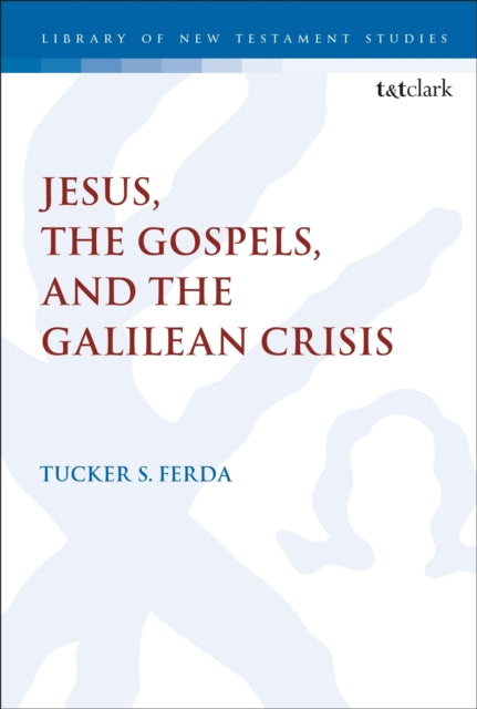 Book cover of: Jesus, the Gospels, and the Galilean Crisis. By: Tucker S. Ferda
