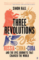 Three Revolutions, Russia, China, Cuba and the Epic Journeys that Changed the World 9780571367153 Simon Hall