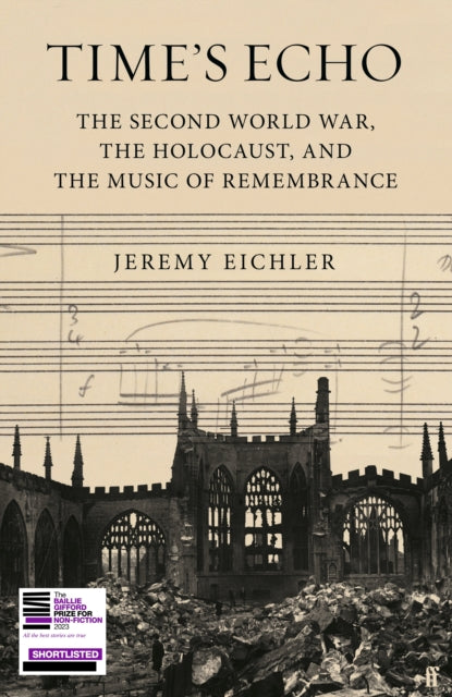 Time's Echo, The Second World War, the Holocaust, and the Music of Remembrance 9780571370535 Jeremy Eichler