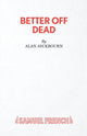 Book cover of: Better Off Dead. By: AYCKBOURN