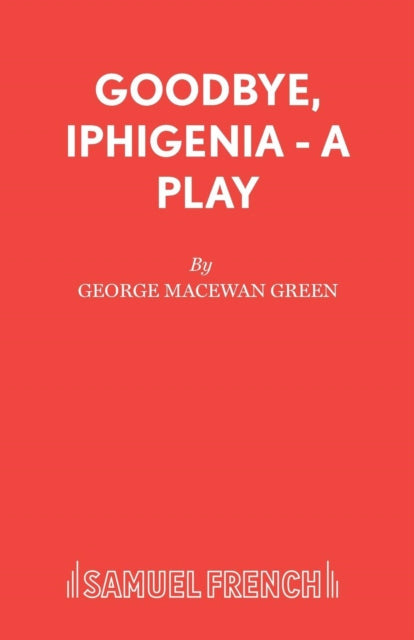 Book cover of: Goodbye, Iphigenia - A Play. By: George MacEwan Green