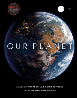 Our Planet, The official companion to the ground-breaking Netflix original Attenborough series with a special foreword by David Attenborough