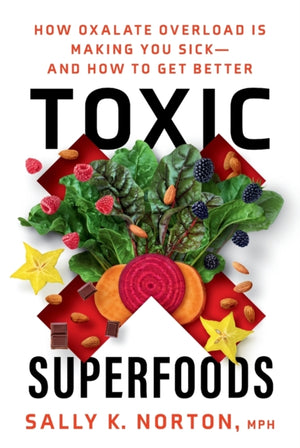 Toxic Superfoods, The Hidden Toxin in 'Superfoods' That's Making You Sick--and How to Feel Better