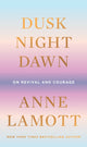 Book cover of: Dusk, Night, Dawn. By: Anne Lamott