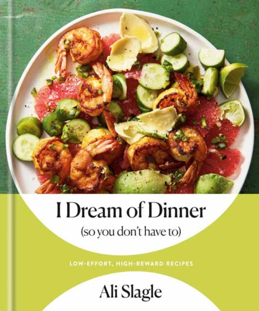 Book cover of: I Dream of Dinner (So You Don't Have To). By: Ali Slagle