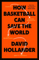 Book cover of: How Basketball Can Save the World. By: David Hollander