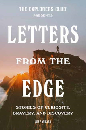 Explorers Club Presents: Letters from the Edge, Stories of Curiosity, Bravery, and Discovery