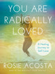 Book cover of: You are Radically Loved. By: Rosie Acosta