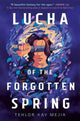 Book cover of: Lucha of the Forgotten Spring. By: Tehlor Kay Mejia
