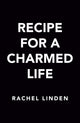 Book cover of: Recipe for a Charmed Life. By: Rachel Linden